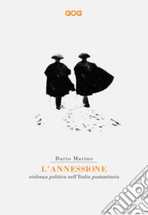 L'annessione. Violenza politica nell'Italia postunitaria libro di Marino Dario