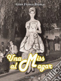 Una Miss al Magar. Un cronista, una città e i favolosi anni '60 libro di Bianco Gian Franco