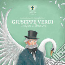 Giuseppe Verdi. Il cigno di Busseto. Ediz. illustrata libro di Bersanelli Cristina