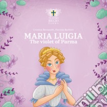 Maria Luigia, the violet of Parma libro di Bersanelli Cristina