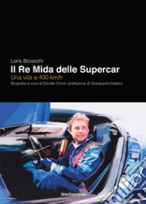 Loris Bicocchi. Il re Mida delle supercar. Una vita a 400 km/h libro di Cironi Davide