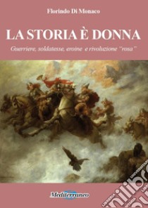 La storia è donna. Guerriere, soldatesse, eroine e rivoluzione 