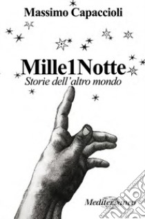 Mille 1 notte. Storie dell'altro mondo libro di Capaccioli Massimo