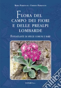 Flora del campo dei fiori e delle Prealpi lombarde. Fotoatlante di specie comuni e rare. Ediz. italiana e inglese libro di Parravicini Mario; Parravicini Umberto