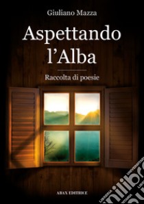 Aspettando l'alba. Ediz. italiana e inglese libro di Mazza Giuliano