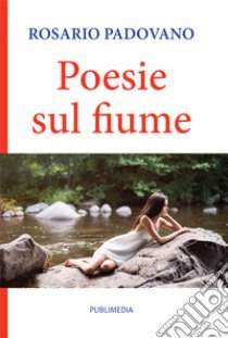 Poesie sul fiume libro di Padovano Rosario