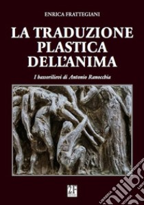 La traduzione plastica dell'anima. I bassorilievi di Antonio Ranocchia libro di Frattegiani Enrica; Fabrizi G. (cur.)