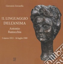 Il linguaggio dell'anima. Antonio Ranocchia, 5 marzo 1915-16 luglio 1989. Ediz. illustrata libro di Zavarella Giovanni; Ceccarelli M. (cur.)