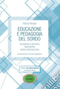 Educazione e pedagogia del sordo. Educazione e istruzione dall'antichità all'età contemporanea libro di Ninassi Patrizia