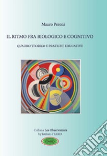 Il ritmo fra biologico e cognitivo. Quadro teorico e pratiche educative libro di Peroni Mauro