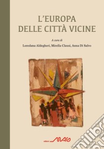 L'Europa delle città vicine libro di Aldegheri L. (cur.); Clausi M. (cur.); Di Salvo A. (cur.)