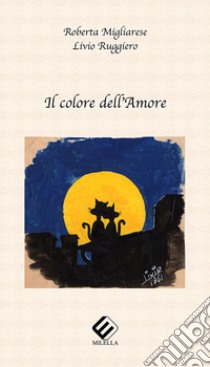 Il colore dell'amore libro di Migliarese Roberta; Ruggiero Livio