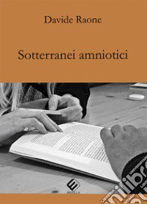 Sotterranei amniotici libro di Raone Davide