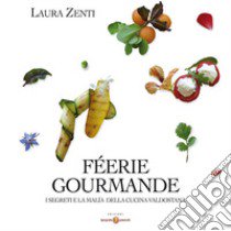 Féerie Gourmand. I segreti e la malìa della cucina valdostana. Ediz. multilingue libro di Zenti Laura