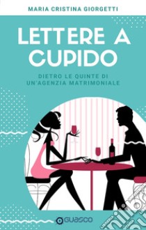 Lettere a Cupido. Dietro le quinte di un'agenzia matrimoniale libro di Giorgetti Maria Cristina; Casaccia E. (cur.)