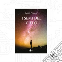 I semi del cielo libro di Prignano Gabriele