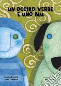 Un occhio verde e uno blu. Ediz. a colori libro di Guidotti Sabina; Di Pietro Alma