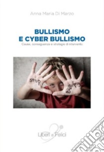 Bullismo e cyberbullismo. Cause, conseguenze e strategie di intervento libro di Di Marzo Anna Maria