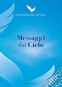 Messaggi dal cielo libro di Channelling Di Luce