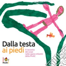 Dalla testa ai piedi. Il racconto dei corpi nelle opere infantili della PInAC. Ediz. italiana e inglese libro di Vitali M. (cur.)