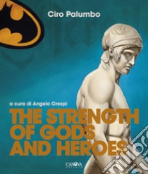 The Strength of Gods and Heroes libro di Palumbo Ciro; Crespi A. (cur.)