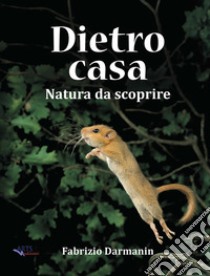 Dietro casa. Natura da scoprire libro di Darmanin Fabrizio