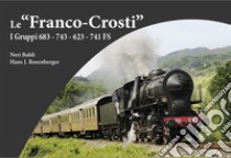 Le «Franco-Crosti». I gruppi 683 - 743 - 623 - 741 FS libro di Baldi Neri; Rosenberger Hans J.