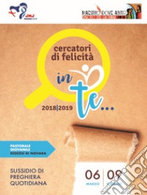 Cercatori di felicità. Sussidio di preghiera quotidiana (2018-2019). Vol. 3: In te (6 marzo-9 giugno)... libro