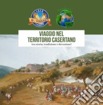 Viaggio nel territorio casertano. ...tra storia, tradizione e devozione! libro