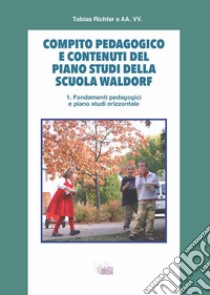 Compito pedagogico e contenuti del piano studi della scuola Waldorf. Vol. 1: Fondamenti pedagogici e piano studi orizzontale libro di Richter Tobias