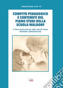 Compito pedagogico e contenuti del piano studi della scuola Waldorf. Vol. 2: Piano studi verticale: dalla I alla XII classe materie umanistiche libro di Richter Tobias