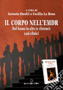 Il corpo nell'EMDR. Dal basso in alto (e ritorno): casi clinici libro di Onofri A. (cur.); La Rosa C. (cur.)