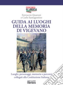 Guida ai luoghi della memoria di Vigevano. Luoghi, personaggi, memorie e percorsi collegati alla Costituzione Italiana libro di Quaroni Ferruccio; Santagostino Carlo