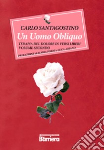 Un uomo obliquo. Terapia del dolore in versi liberi. Vol. 2 libro di Santagostino Carlo