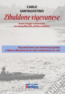 Zibaldone vigevanese. Breve viaggio esistenziale tra storia, filosofia, diritto e politica libro di Santagostino Carlo