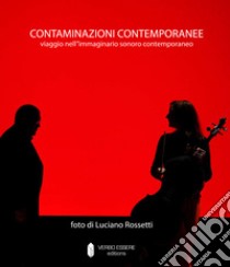 Contaminazioni contemporanee. Viaggio nell'immaginario sonoro contemporaneo libro di Rossetti Luciano; Bettonagli Alessandro