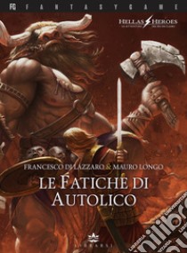 Le fatiche di Autolico. Hellas heroes. Vol. 1 libro di Di Lazzaro Francesco; Longo Mauro