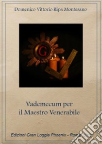 Vademecum del maestro venerabile. Come governare una Loggia Azzurra libro di Ripa Montesano Domenico Vittorio