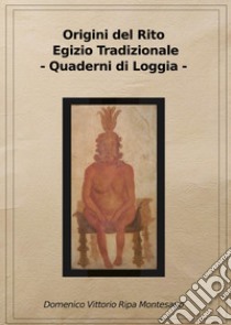 Origini del rito egizio tradizionale. Rito egizio tradizionale sovrano Gran Santuario di Heliopolis sedente in Napoli. Ediz. riservata (Napoli, 2016) libro di Ripa Montesano Domenico Vittorio