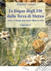 Le lingue degli elfi della Terra di Mezzo. Vol. 2: Storia e sviluppo delle lingue elfiche di Arda libro di Comastri Gianluca