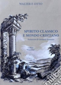 Spirito classico e mondo cristiano libro di Otto Walter Friedrich; Monastra G. (cur.)