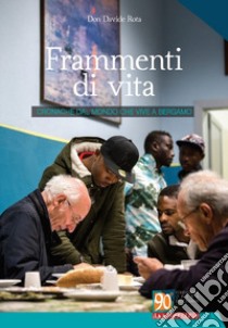 Frammenti di vita. Cronache dal mondo che vive a Bergamo libro di Rota Davide