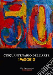 Cinquantenario dell'arte. 1968-2018 libro