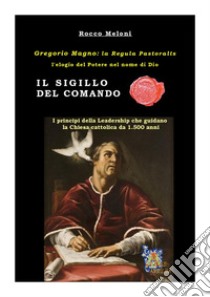 Il sigillo del comando. Gregorio Magno: la «Regula Pastoralis», l'elogio del potere nel nome di Dio libro di Meloni Rocco