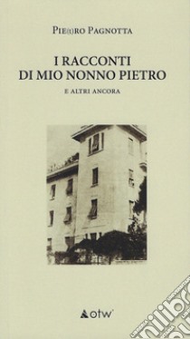 I racconti di mio nonno Pietro. E altri ancora libro di Pagnotta Piero