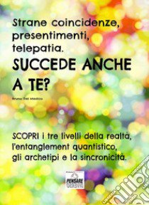 Strane coincidenze, presentimenti, telepatia. Succede anche a te? Scopri i tre livelli della realtà, l'entanglement quantistico, gli archetipi e la sincronicità libro di Del Medico Bruno