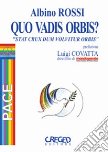 Quo vadis orbis? «Stat crux dum volvitur orbis» libro di Rossi Albino