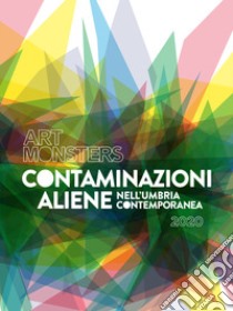 Art Monsters. Contaminazioni aliene nell'Umbria contemporanea 2020. Ediz. illustrata libro di Pacini M. (cur.)