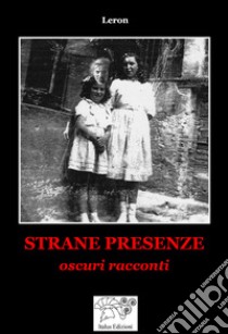 Strane Presenze. Oscuri racconti libro di Leron (cur.)