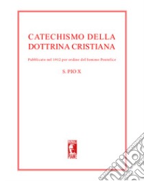 Catechismo della dottrina cristiana. Pubblicato nel 1912 per ordine del sommo pontefice. Nuova ediz. libro di Pio X